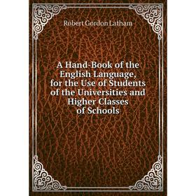 

Книга A Hand-Book of the English Language, for the Use of Students of the Universities and Higher Classes of Schools. R. G. Latham