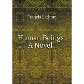 

Книга Human Beings: A Novel . Francis Lathom