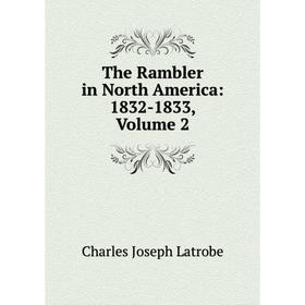 

Книга The Rambler in North America: 1832-1833, Volume 2. Charles Joseph Latrobe