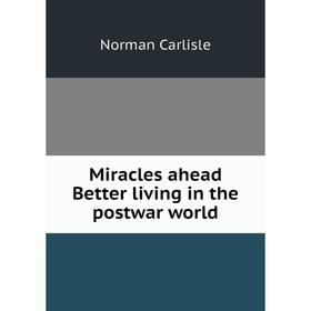 

Книга Miracles ahead Better living in the postwar world
