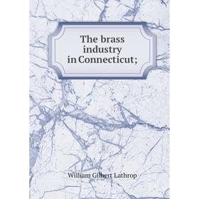 

Книга The brass industry in Connecticut; . William Gilbert Lathrop