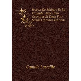 

Книга Joseph De Maistre Et La Papauté: Avec Deux Gravures Et Deux Fac-Similés