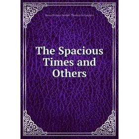 

Книга The Spacious Times and Others. Baron Francis Burdett Thomas Co Latymer