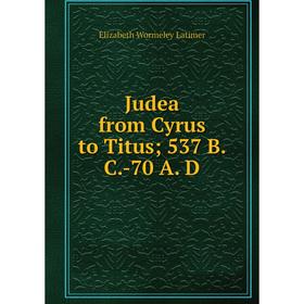 

Книга Judea from Cyrus to Titus; 537 B. C. -70 A. D