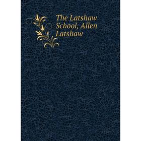 

Книга The Latshaw School, Allen Latshaw
