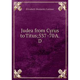 

Книга Judea from Cyrus to Titus; 537 -70 A. D