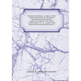 

Книга Maryland in Liberia: a history of the colony planted by the Maryland State Colonization Society under the auspices of the State of Maryland, US,