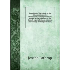 

Книга Exposition of the Epistle to the Ephesians in a series of discourses; with a preliminary sermon on the evidences of the Gospel, especially those