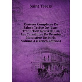 

Книга Oeuvres complètes De Sainte Térèse De Jésus: Traduction Nouvelle Par Les Carmélites Du Premier Monastère De Paris, Volume 4