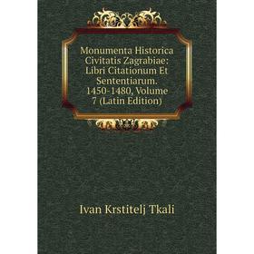 

Книга Monumenta Historica Civitatis Zagrabiae: Libri Citationum Et Sententiarum 1450-1480, Volume 7