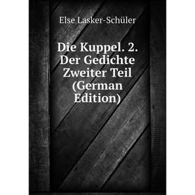 

Книга Die Kuppel. 2. Der Gedichte Zweiter Teil (German Edition). Else Lasker-Schüler