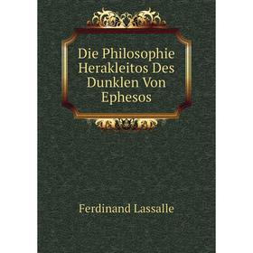 

Книга Die Philosophie Herakleitos Des Dunklen Von Ephesos. Ferdinand Johann G. Lassalle