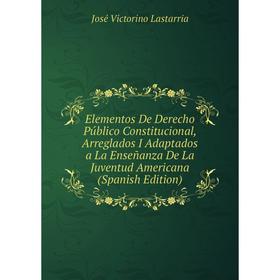 

Книга Elementos De Derecho Público Constitucional, Arreglados I Adaptados a La Enseñanza De La Juventud Americana (Spanish Edition)