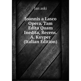 

Книга Joannis a Lasco Opera, Tam Edita Quam Inedita, Recens. A. Kuyper