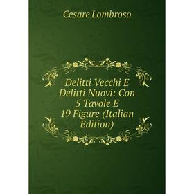 

Книга Delitti Vecchi E Delitti Nuovi: Con 5 Tavole E 19 Figure (Italian Edition). Cesare Lombroso