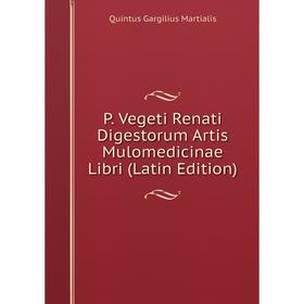 

Книга P Vegeti Renati Digestorum Artis Mulomedicinae Libri