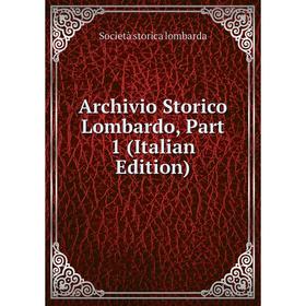 

Книга Archivio Storico Lombardo, Part 1 (Italian Edition). Società storica lombarda