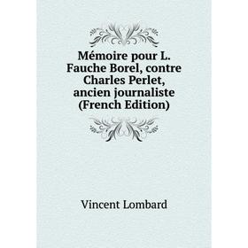 

Книга Mémoire pour L Fauche Borel, contre Charles Perlet, ancien journaliste