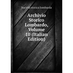 

Книга Archivio Storico Lombardo, Volume 10 (Italian Edition). Società storica lombarda