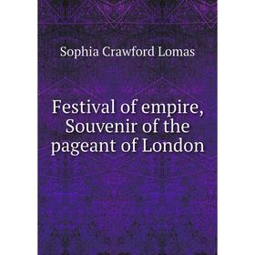 

Книга Festival of empire, Souvenir of the pageant of London. Sophia Crawford Lomas