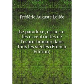 

Книга Le paradoxe; essai sur les excentricités de l'esprit humain dans tous les siècles