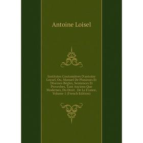 

Книга Institutes Coutumières D'antoine Loysel, Ou, Manuel De Plusieurs Et Diverses Règles, Sentences Et Proverbes, Tant Anciens Que Modernes, Du Droit