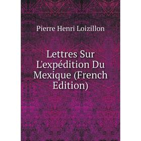 

Книга Lettres Sur L'expédition Du Mexique