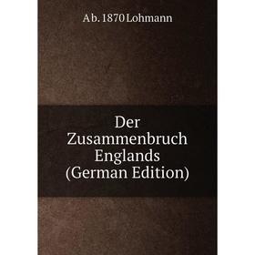 

Книга Der Zusammenbruch Englands (German Edition). A b. 1870 Lohmann
