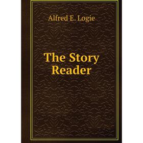 

Книга The Story Reader. Alfred E. Logie