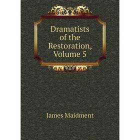 

Книга Dramatists of the Restoration, Volume 5. James Maidment