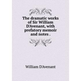 

Книга The dramatic works of Sir William D'Avenant, with prefatory memoir and notes . William D'Avenant