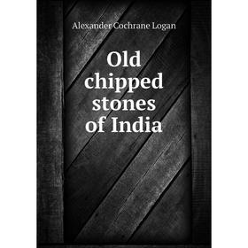 

Книга Old chipped stones of India