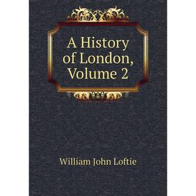 

Книга A History of London, Volume 2. W. J. Loftie