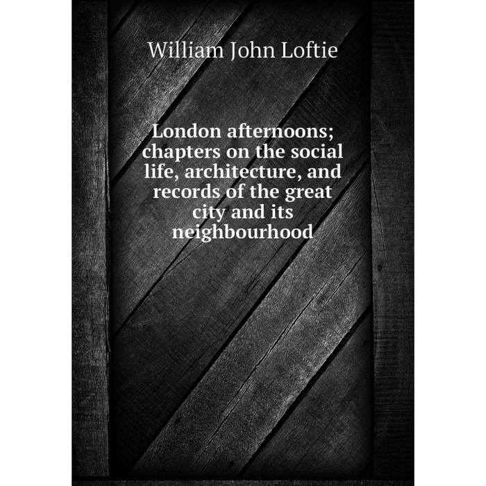 фото Книга london afternoons; chapters on the social life, architecture, and record s of the great city and its neighbourhood nobel press