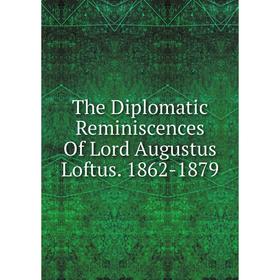 

Книга The Diplomatic Reminiscences Of Lord Augustus Loftus. 1862-1879