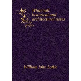 

Книга Whitehall: historical and architectural notes. W. J. Loftie