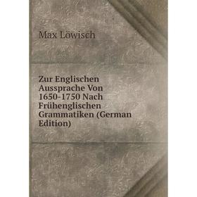 

Книга Zur Englischen Aussprache Von 1650-1750 Nach Frühenglischen Grammatiken (German Edition). Max Löwisch