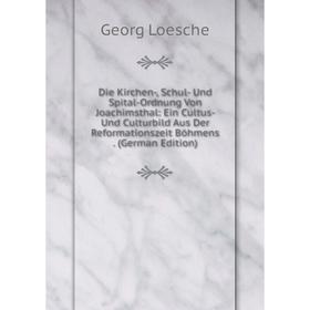 

Книга Die Kirchen-, Schul- Und Spital-Ordnung Von Joachimsthal