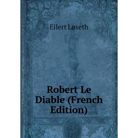 

Книга Robert Le Diable (French Edition). Eilert Løseth