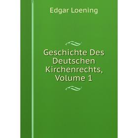 

Книга Geschichte Des Deutschen Kirchenrechts, Volume 1. Edgar Loening