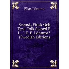 

Книга Svensk, Finsk Och Tysk Tolk Signed E.L., I.E. E. Lönnrot (Swedish Edition). Elias Lönnrot