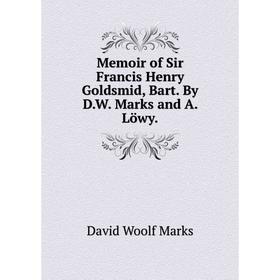 

Книга Memoir of Sir Francis Henry Goldsmid, Bart By DW Marks and A Löwy