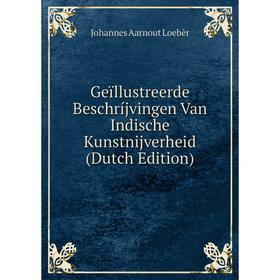 

Книга Geïllustreerde Beschríjvingen Van Indische Kunstnijverheid (Dutch Edition). Johannes Aarnout Loebèr