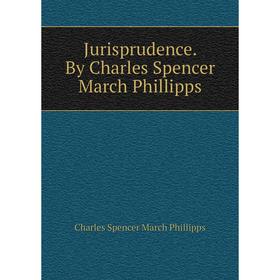 

Книга Jurisprudence. By Charles Spencer March Phillipps