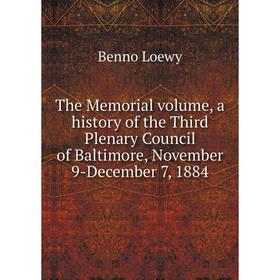 

Книга The Memorial volume, a history of the Third Plenary Council of Baltimore, November 9-December 7, 1884. Benno Loewy