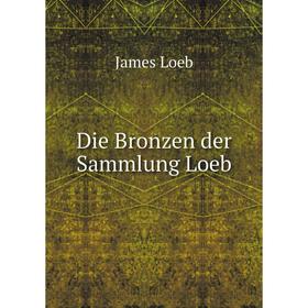 

Книга Die Bronzen der Sammlung Loeb. James Loeb