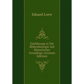 

Книга Einführung in Die Blütenbiologie Auf Historischer Grundlage (German Edition). Eduard Loew