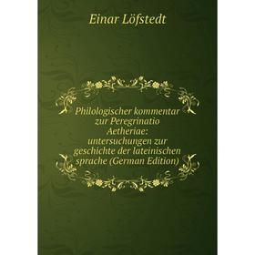 

Книга Philologischer kommentar zur Peregrinatio Aetheriae: untersuchungen zur geschichte der lateinischen sprache (German Edition). Einar Löfstedt