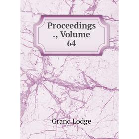 

Книга Proceedings ., Volume 64. Grand Lodge