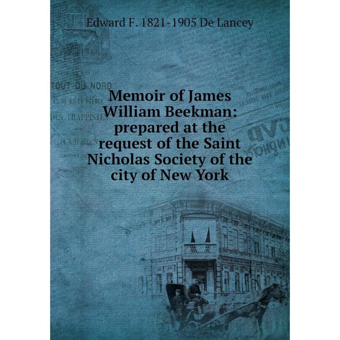 фото Книга memoir of james william beekman: prepared at the request of the saint nicholas society of the city of new york nobel press